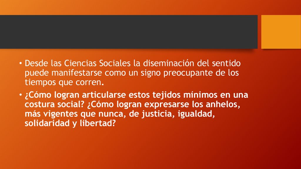 Desde las Ciencias Sociales la diseminación del sentido puede manifestarse como un signo preocupante de los tiempos que corren.