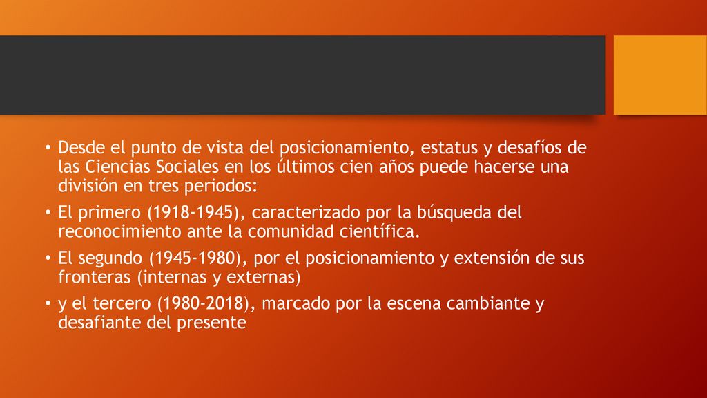 Desde el punto de vista del posicionamiento, estatus y desafíos de las Ciencias Sociales en los últimos cien años puede hacerse una división en tres periodos: