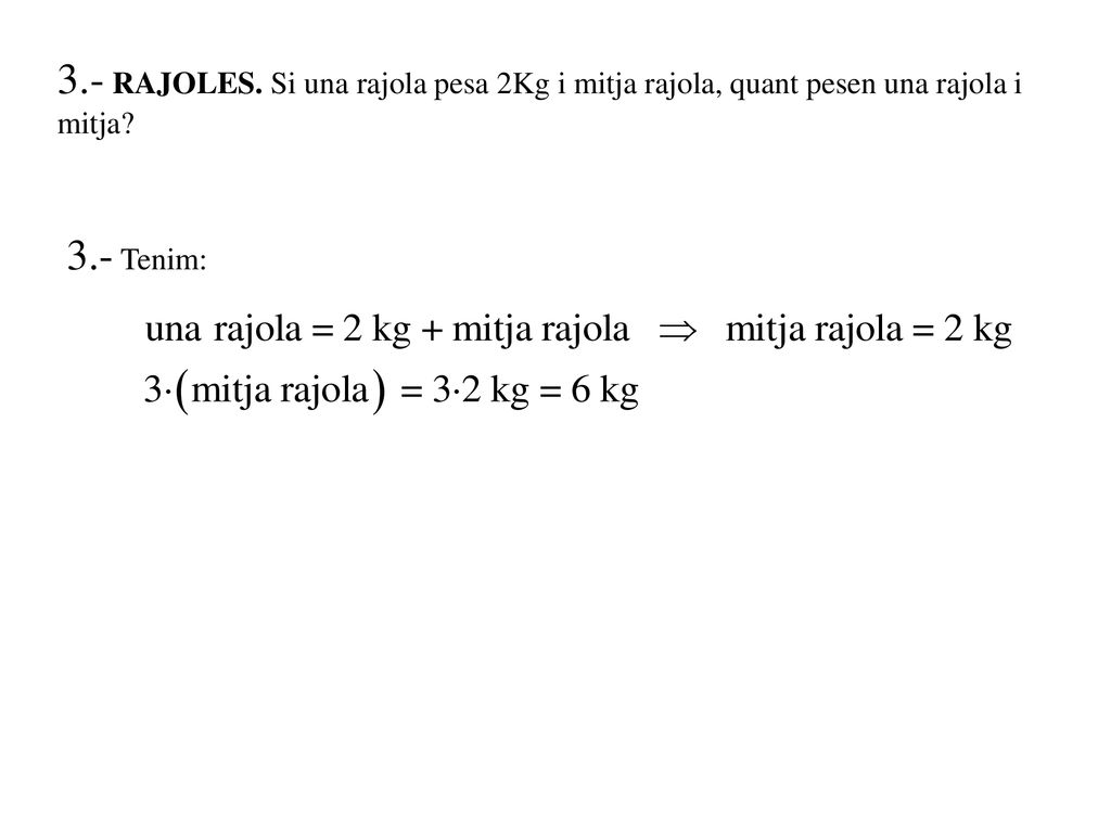 3.- RAJOLES. Si una rajola pesa 2Kg i mitja rajola, quant pesen una rajola i mitja