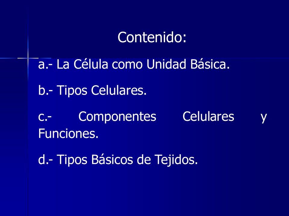 Contenido: a.- La Célula como Unidad Básica. b.- Tipos Celulares.