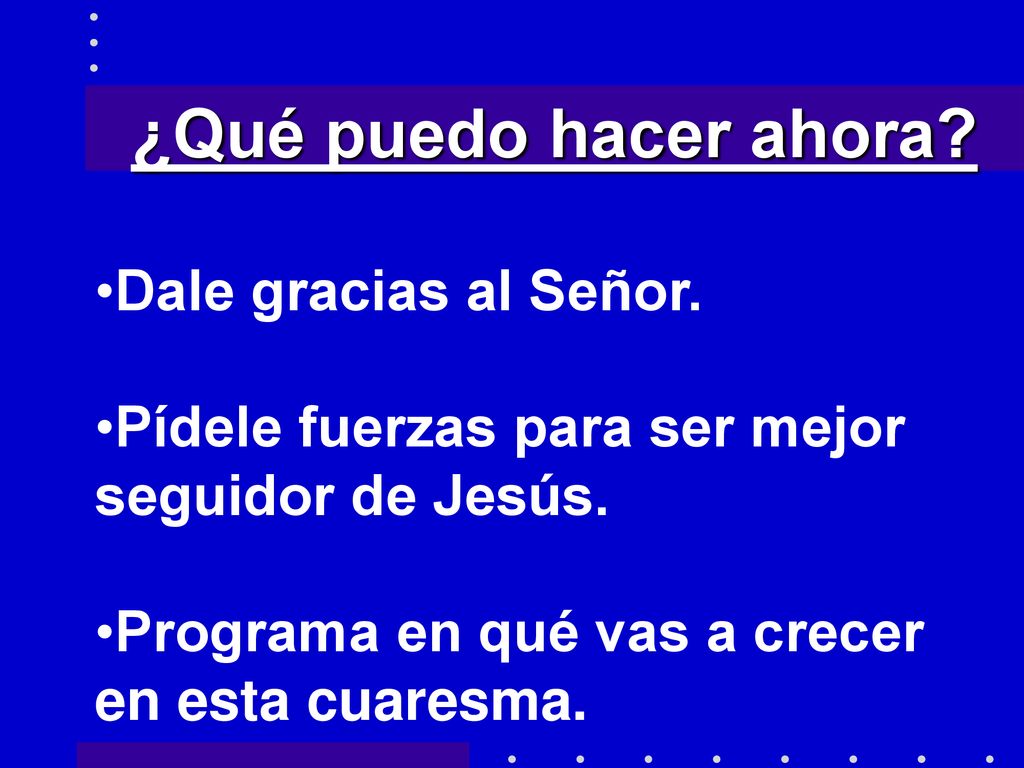 ¿Qué puedo hacer ahora Dale gracias al Señor.