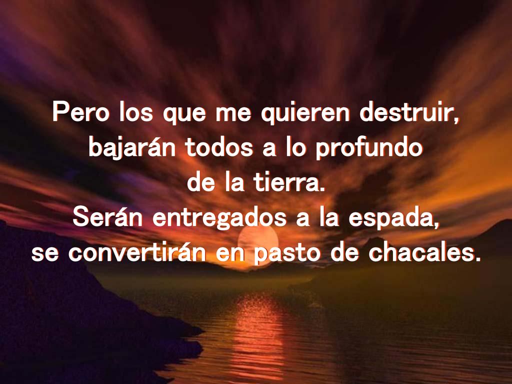 Pero los que me quieren destruir, bajarán todos a lo profundo