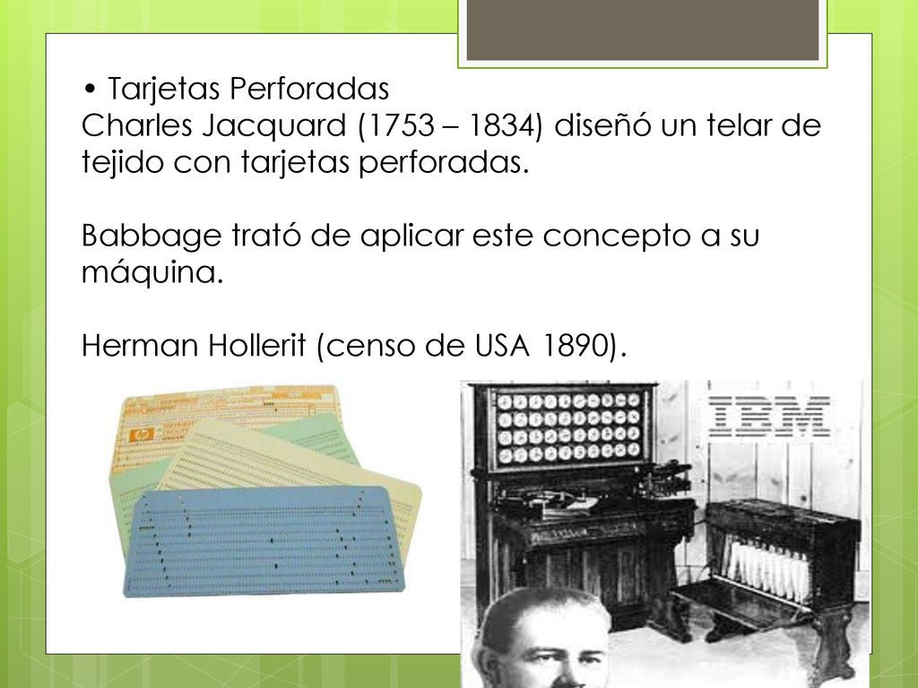 Tarjetas Perforadas Charles Jacquard (1753 – 1834) diseñó un telar de tejido con tarjetas perforadas.