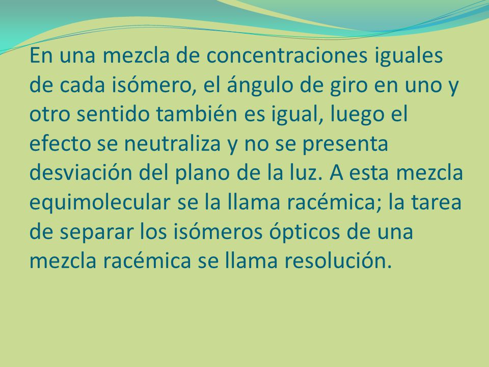 En una mezcla de concentraciones iguales de cada isómero, el ángulo de giro en uno y otro sentido también es igual, luego el efecto se neutraliza y no se presenta desviación del plano de la luz.