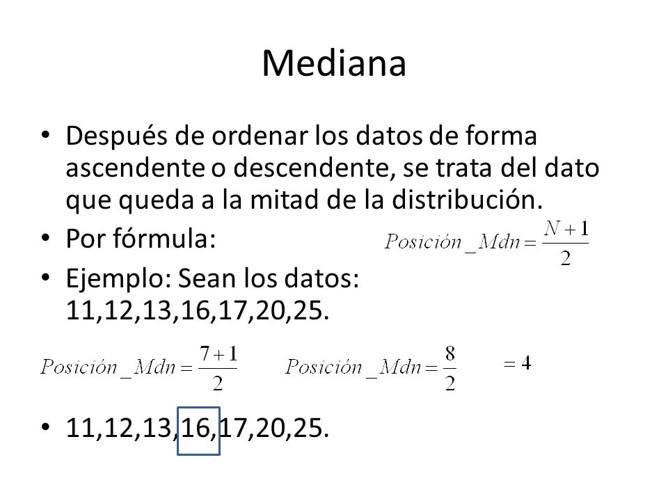 Mediana Después de ordenar los datos de forma ascendente o descendente, se trata del dato que queda a la mitad de la distribución.