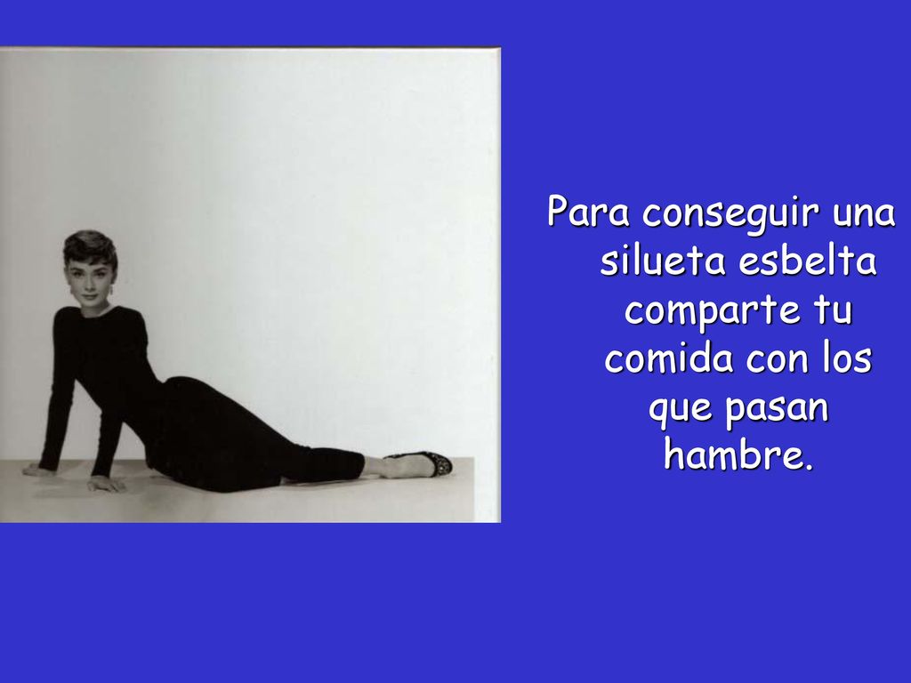 Para conseguir una silueta esbelta comparte tu comida con los que pasan hambre.