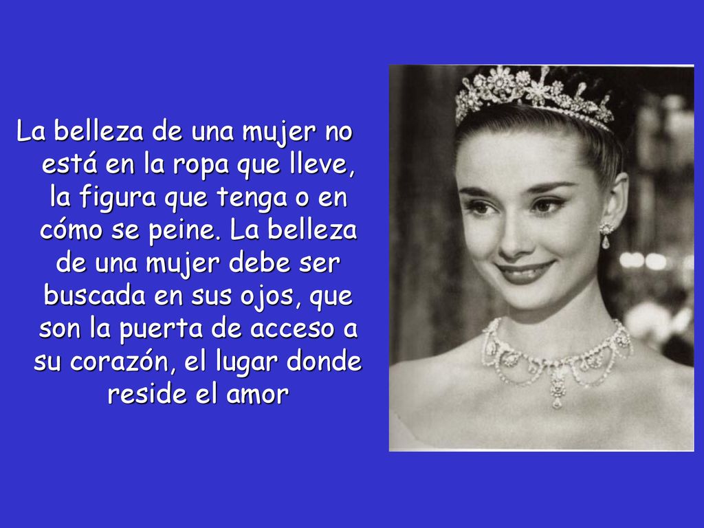 La belleza de una mujer no está en la ropa que lleve, la figura que tenga o en cómo se peine.