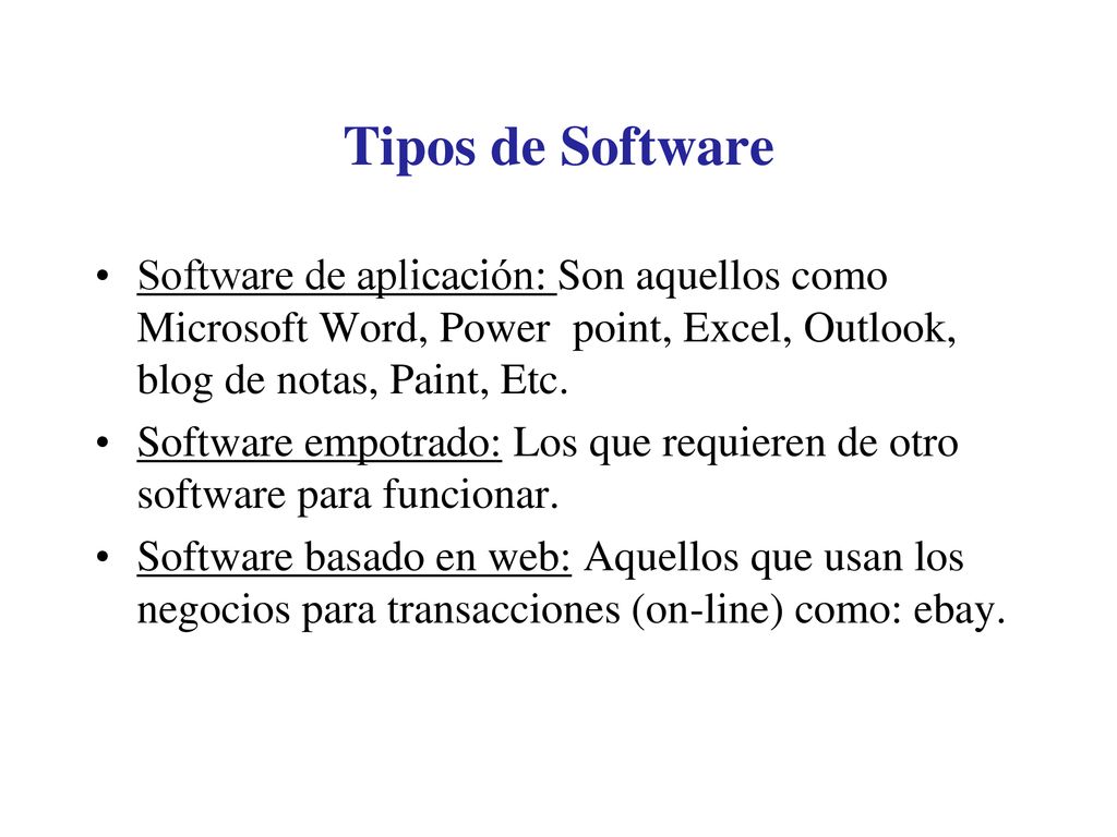 Tipos de Software Software de aplicación: Son aquellos como Microsoft Word, Power point, Excel, Outlook, blog de notas, Paint, Etc.