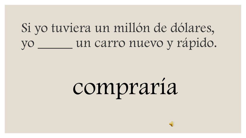 Si yo tuviera un millón de dólares, yo _____ un carro nuevo y rápido.