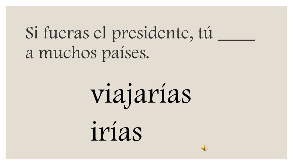 Si fueras el presidente, tú ____ a muchos países.