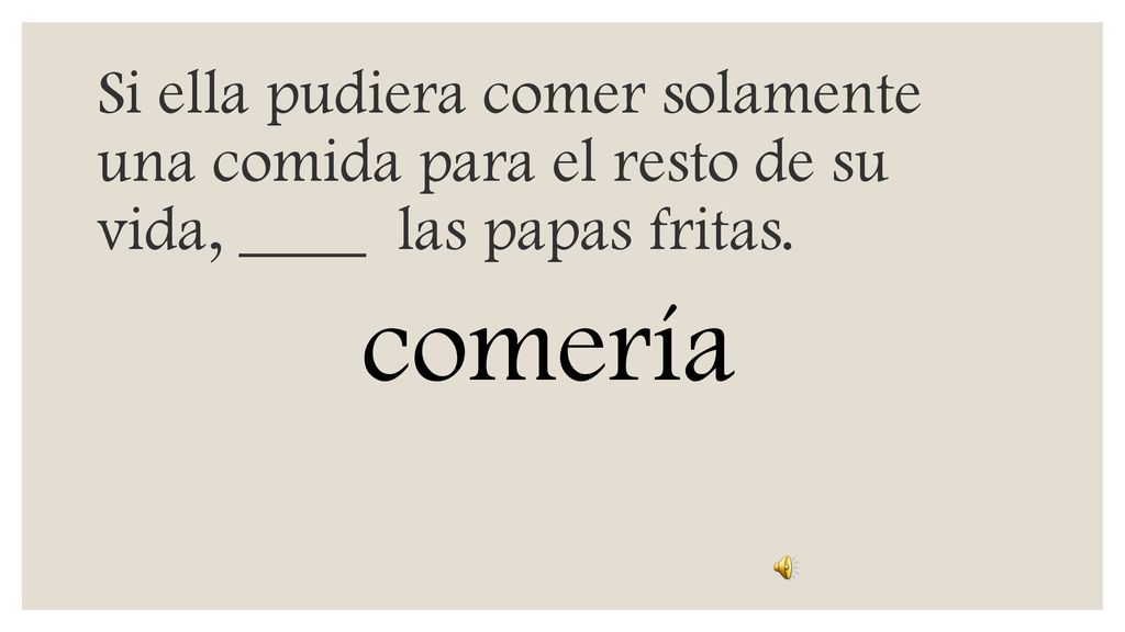 Si ella pudiera comer solamente una comida para el resto de su vida, ____ las papas fritas.