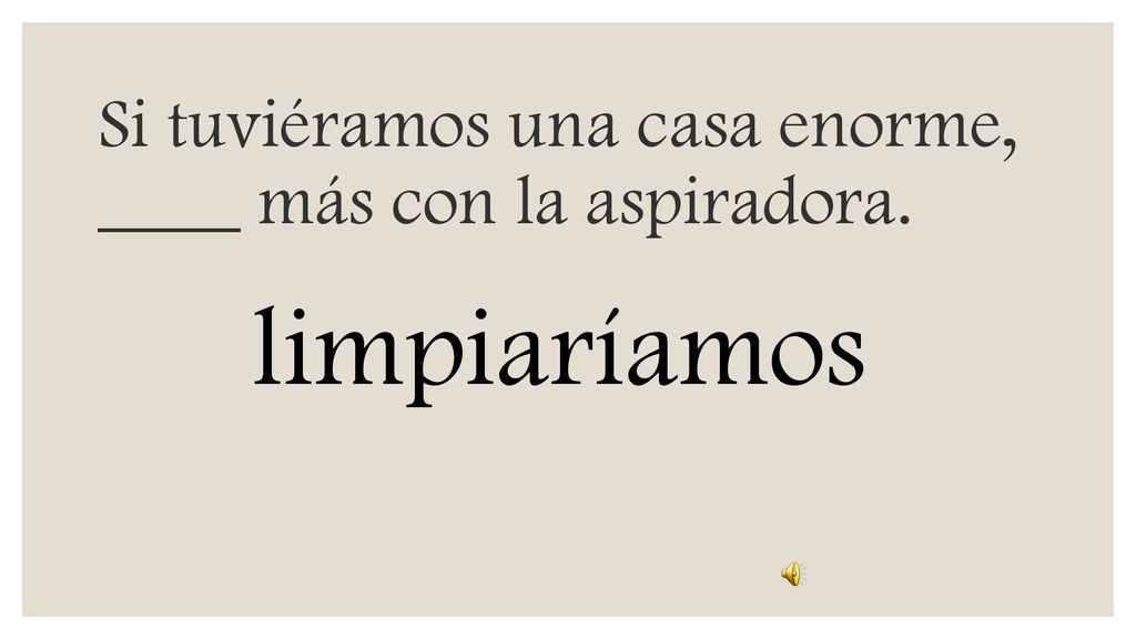 Si tuviéramos una casa enorme, ____ más con la aspiradora.