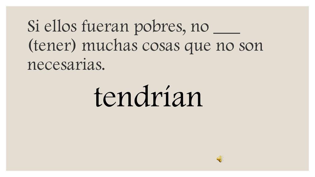 Si ellos fueran pobres, no ___ (tener) muchas cosas que no son necesarias.