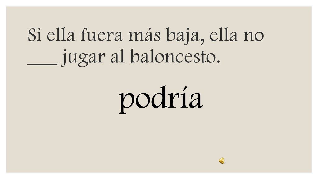 Si ella fuera más baja, ella no ___ jugar al baloncesto.