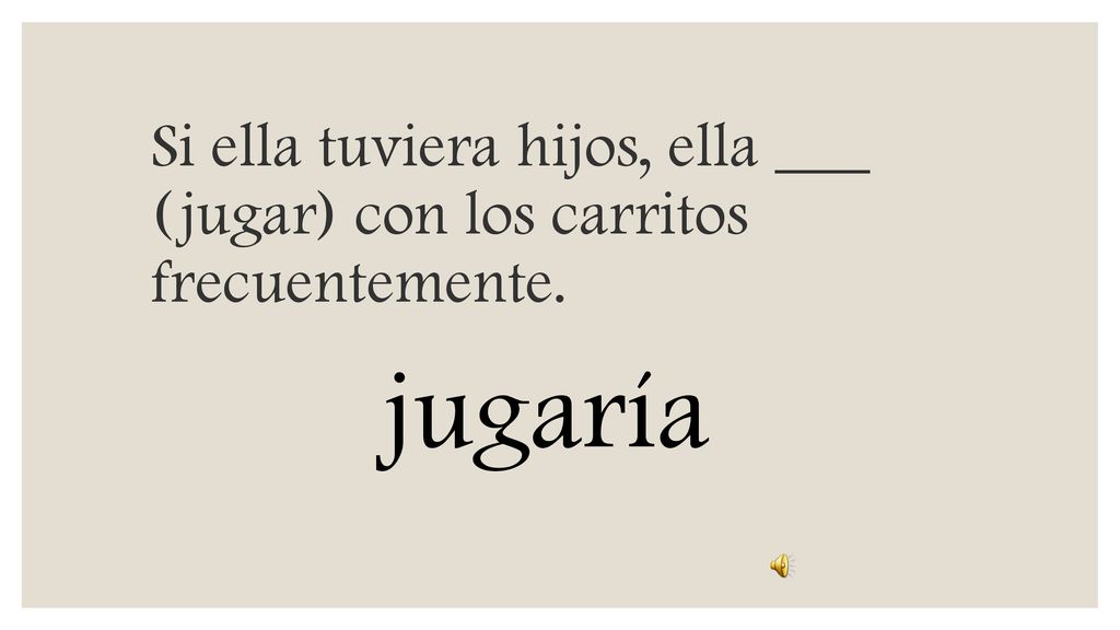 Si ella tuviera hijos, ella ___ (jugar) con los carritos frecuentemente.