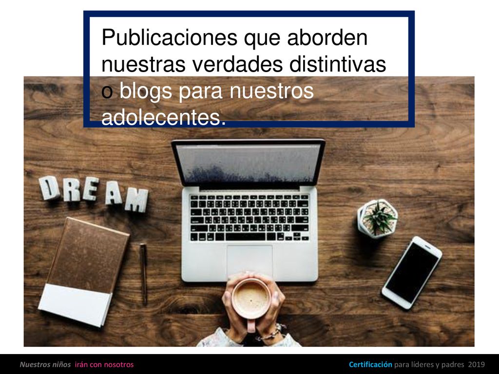 Publicaciones que aborden nuestras verdades distintivas o blogs para nuestros adolecentes.