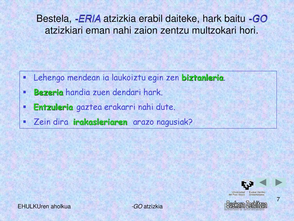 Bestela, -ERIA atzizkia erabil daiteke, hark baitu -GO atzizkiari eman nahi zaion zentzu multzokari hori.