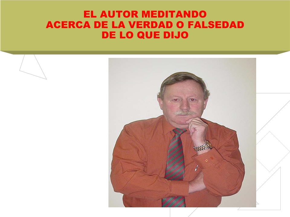 EL AUTOR MEDITANDO ACERCA DE LA VERDAD O FALSEDAD DE LO QUE DIJO