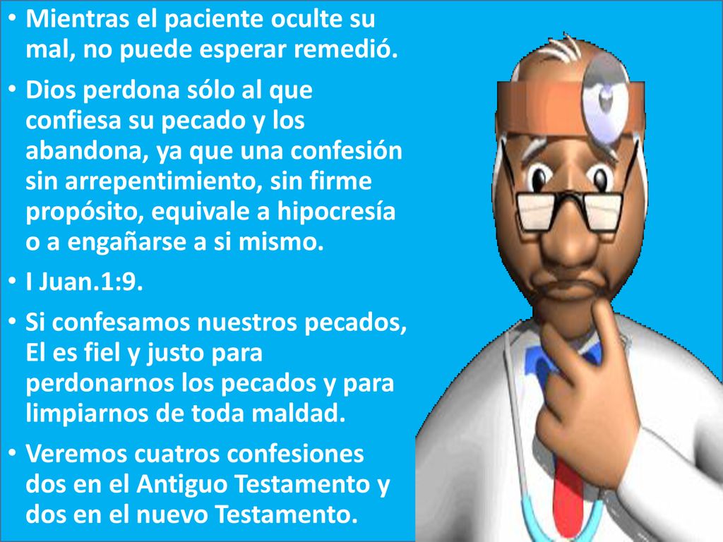 Mientras el paciente oculte su mal, no puede esperar remedió.