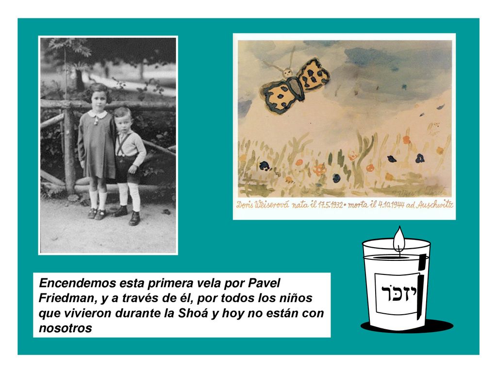 Encendemos esta primera vela por Pavel Friedman, y a través de él, por todos los niños que vivieron durante la Shoá y hoy no están con nosotros