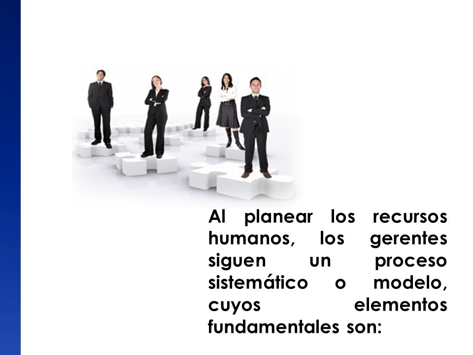 Al planear los recursos humanos, los gerentes siguen un proceso sistemático o modelo, cuyos elementos fundamentales son: