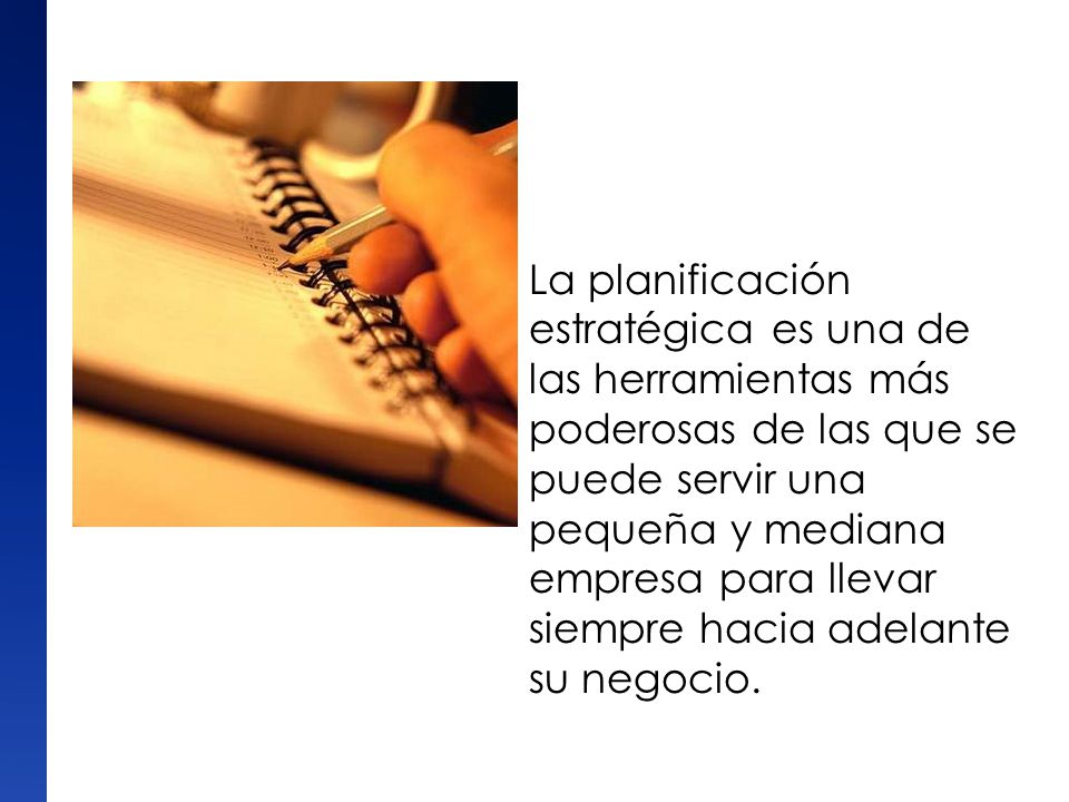 La planificación estratégica es una de las herramientas más poderosas de las que se puede servir una pequeña y mediana empresa para llevar siempre hacia adelante su negocio.