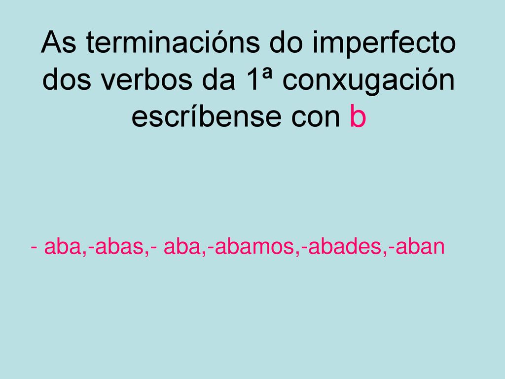 As terminacións do imperfecto dos verbos da 1ª conxugación escríbense con b