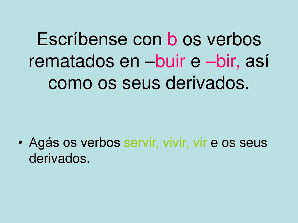 Escríbense con b os verbos rematados en –buir e –bir, así como os seus derivados.