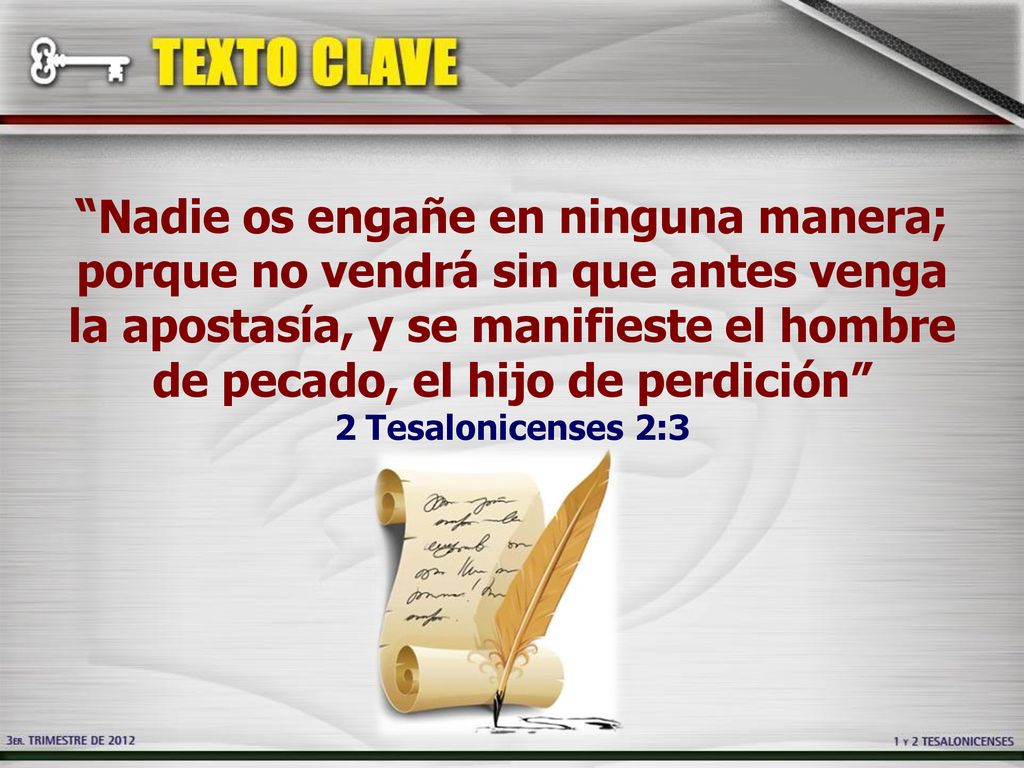 Nadie os engañe en ninguna manera; porque no vendrá sin que antes venga la apostasía, y se manifieste el hombre de pecado, el hijo de perdición 2 Tesalonicenses 2:3