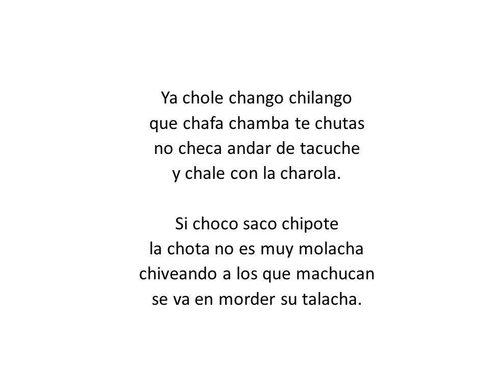 Ya chole chango chilango que chafa chamba te chutas no checa andar de tacuche y chale con la charola.