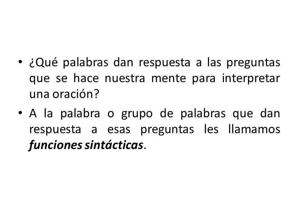 ¿Qué palabras dan respuesta a las preguntas que se hace nuestra mente para interpretar una oración