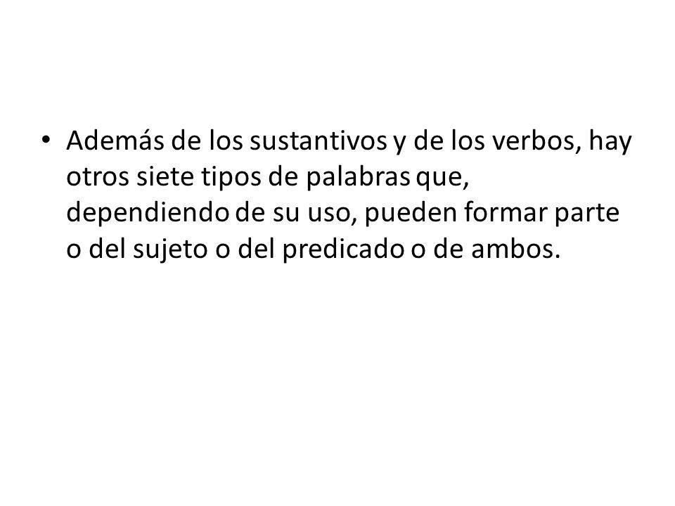 Además de los sustantivos y de los verbos, hay otros siete tipos de palabras que, dependiendo de su uso, pueden formar parte o del sujeto o del predicado o de ambos.