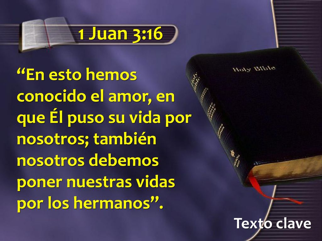 1 Juan 3:16 En esto hemos conocido el amor, en que Él puso su vida por nosotros; también nosotros debemos poner nuestras vidas por los hermanos .