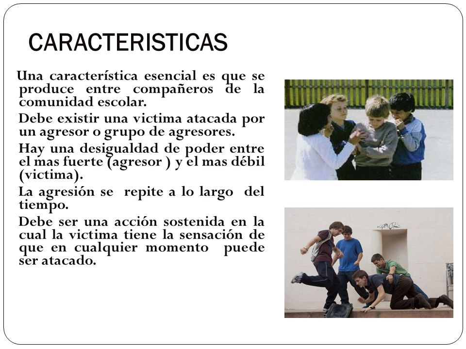 CARACTERISTICAS Una característica esencial es que se produce entre compañeros de la comunidad escolar.