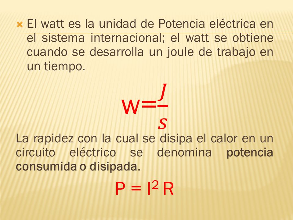 El watt es la unidad de Potencia eléctrica en el sistema internacional; el watt se obtiene cuando se desarrolla un joule de trabajo en un tiempo.