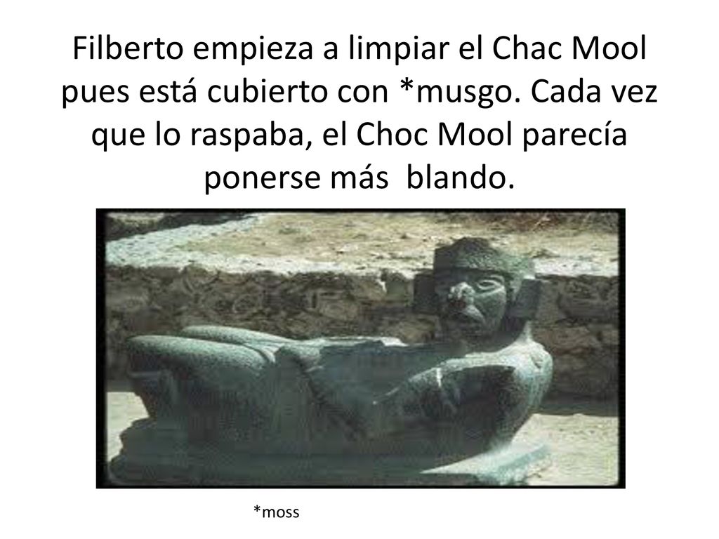 Filberto empieza a limpiar el Chac Mool pues está cubierto con. musgo