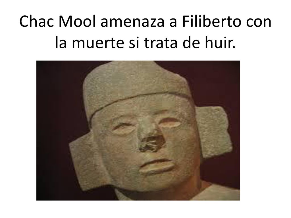 Chac Mool amenaza a Filiberto con la muerte si trata de huir.