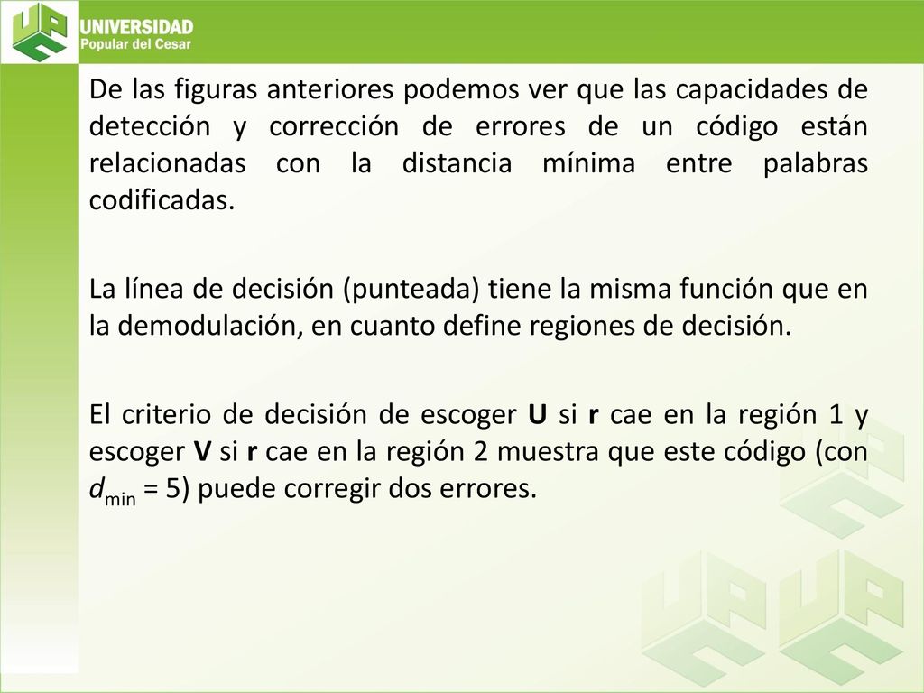 De las figuras anteriores podemos ver que las capacidades de detección y corrección de errores de un código están relacionadas con la distancia mínima entre palabras codificadas.