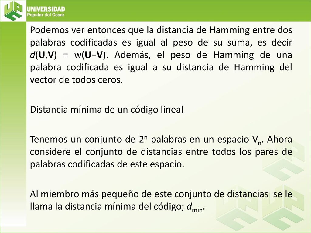 Podemos ver entonces que la distancia de Hamming entre dos palabras codificadas es igual al peso de su suma, es decir d(U,V) = w(U+V).