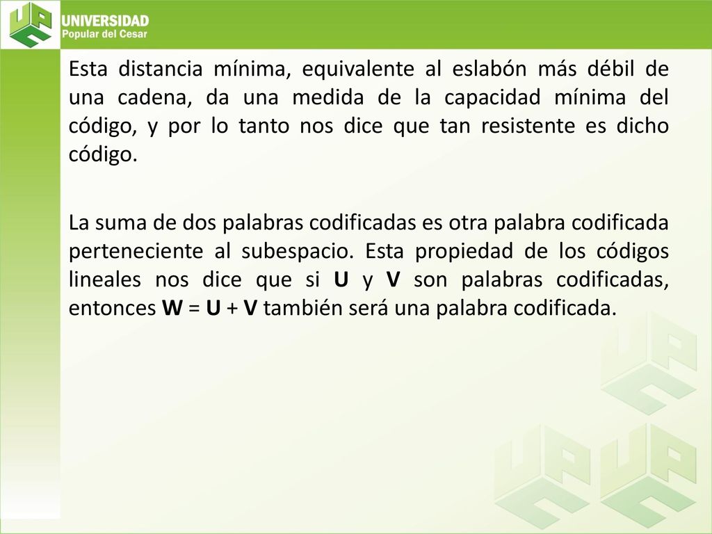 Esta distancia mínima, equivalente al eslabón más débil de una cadena, da una medida de la capacidad mínima del código, y por lo tanto nos dice que tan resistente es dicho código.