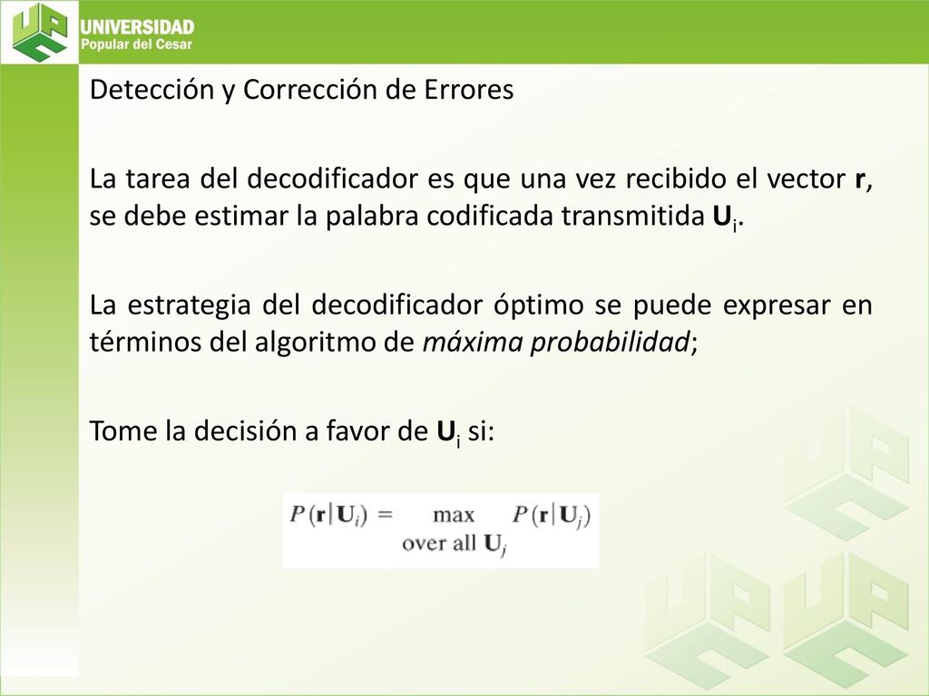Detección y Corrección de Errores La tarea del decodificador es que una vez recibido el vector r, se debe estimar la palabra codificada transmitida Ui.