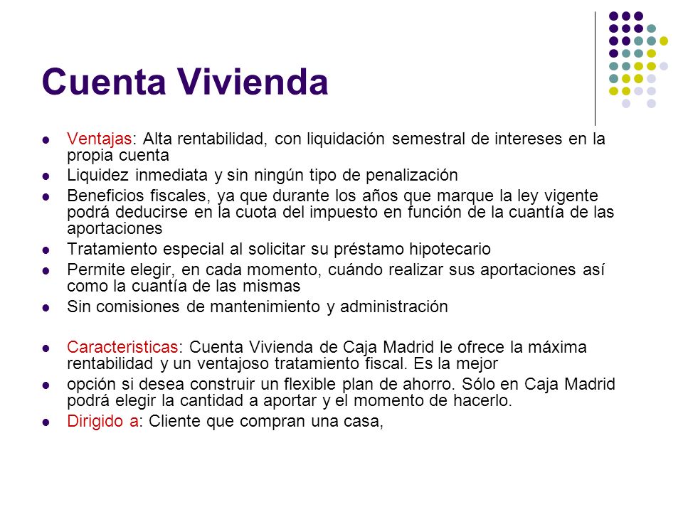 Cuenta Vivienda Ventajas: Alta rentabilidad, con liquidación semestral de intereses en la propia cuenta.