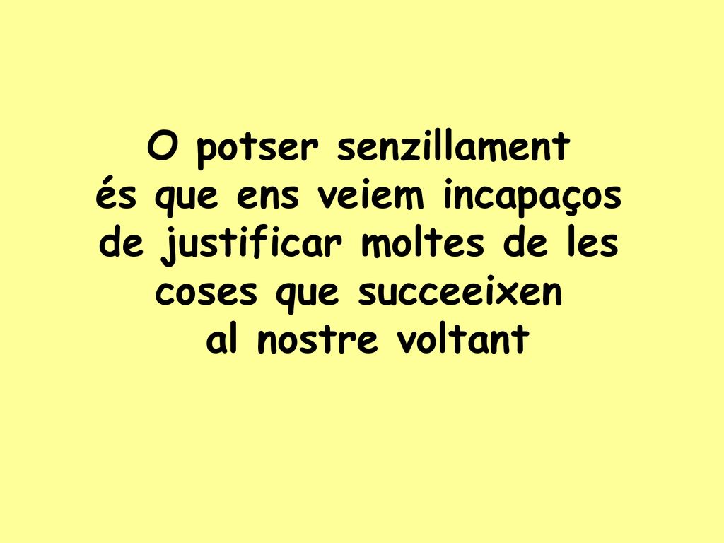 és que ens veiem incapaços de justificar moltes de les