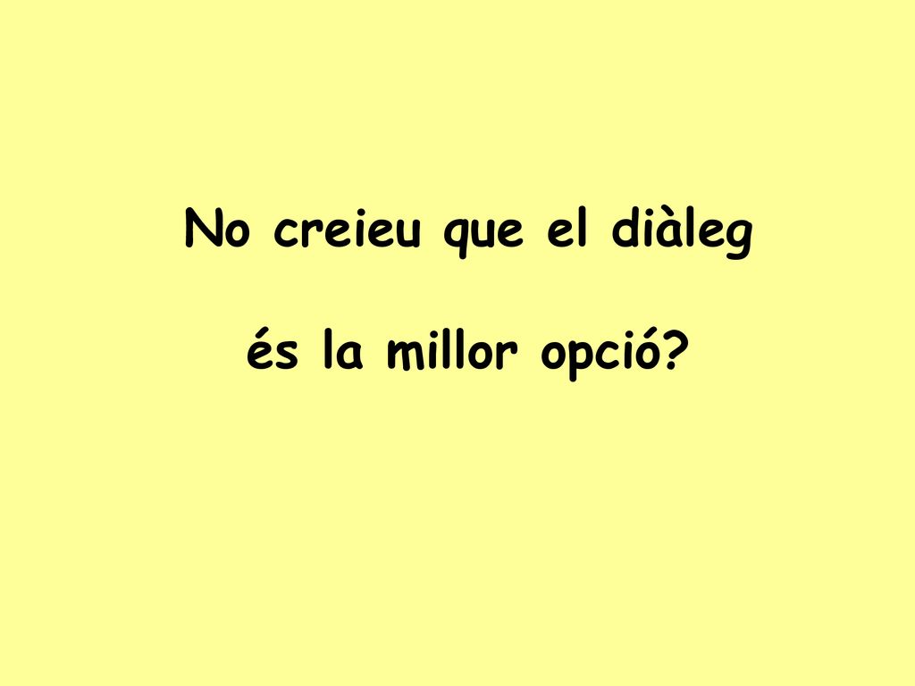 No creieu que el diàleg és la millor opció