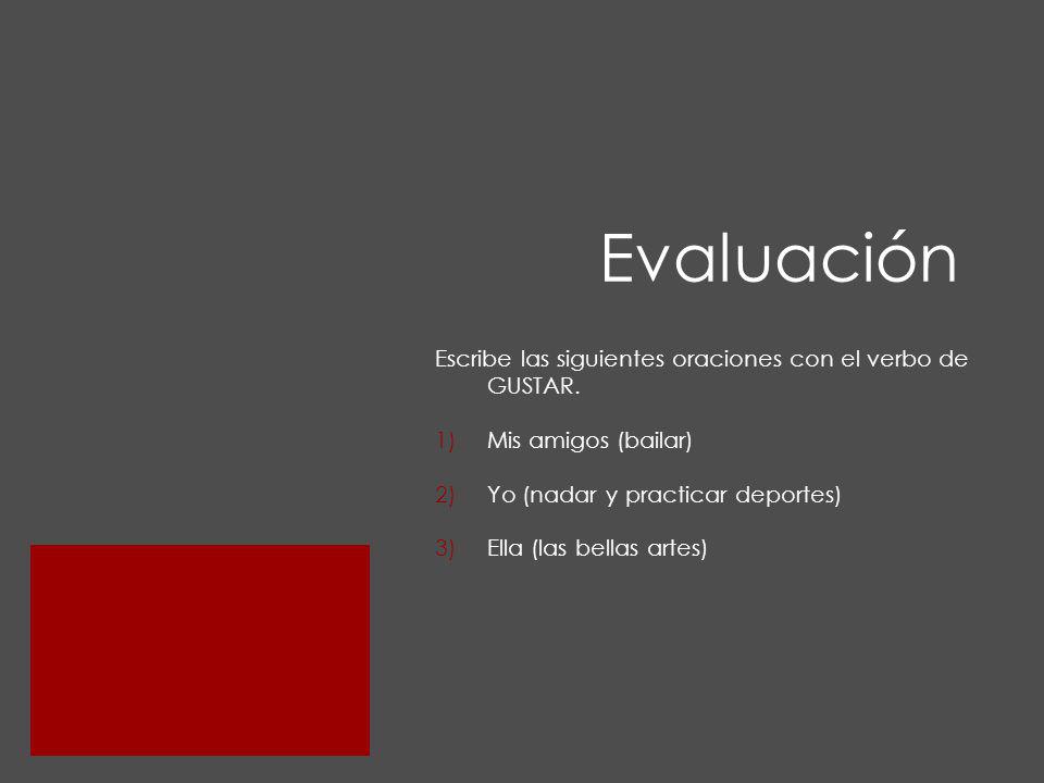Evaluación Escribe las siguientes oraciones con el verbo de GUSTAR.