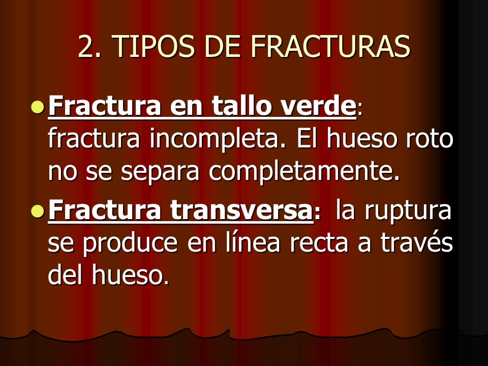 2. TIPOS DE FRACTURAS Fractura en tallo verde: fractura incompleta. El hueso roto no se separa completamente.
