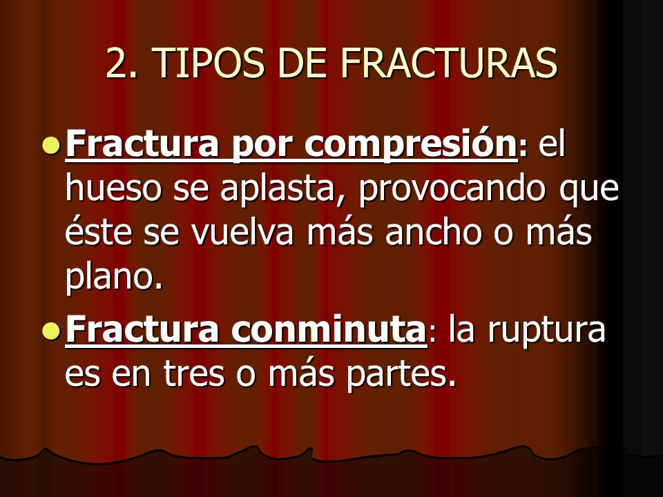 2. TIPOS DE FRACTURAS Fractura por compresión: el hueso se aplasta, provocando que éste se vuelva más ancho o más plano.