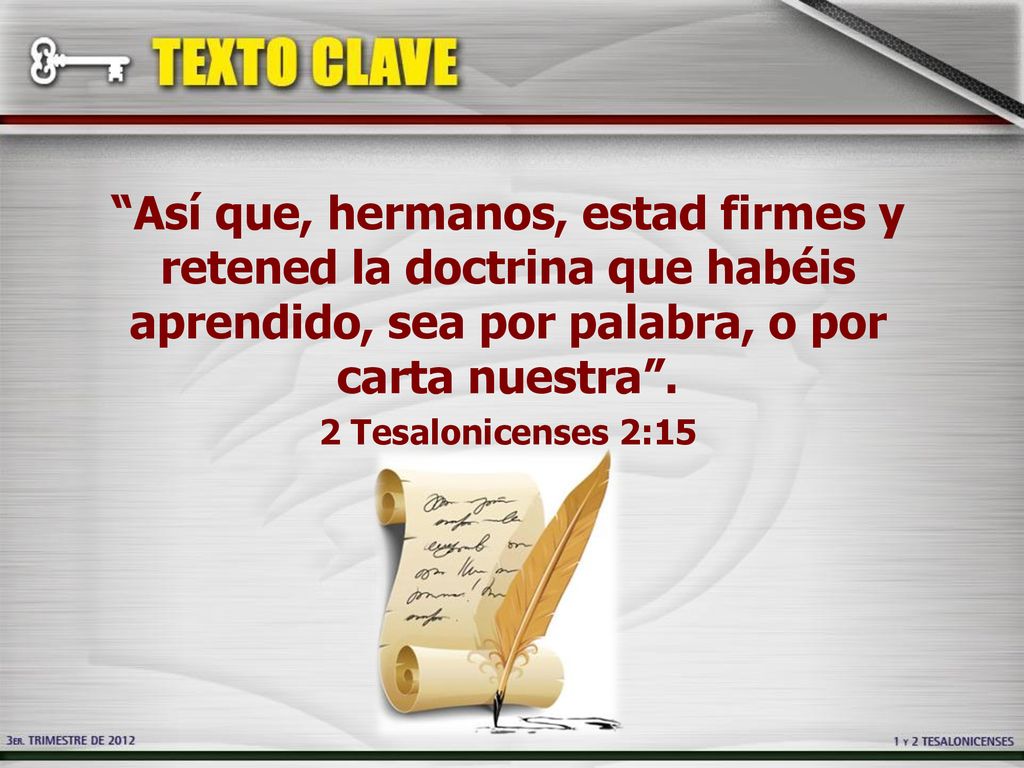 Así que, hermanos, estad firmes y retened la doctrina que habéis aprendido, sea por palabra, o por carta nuestra .