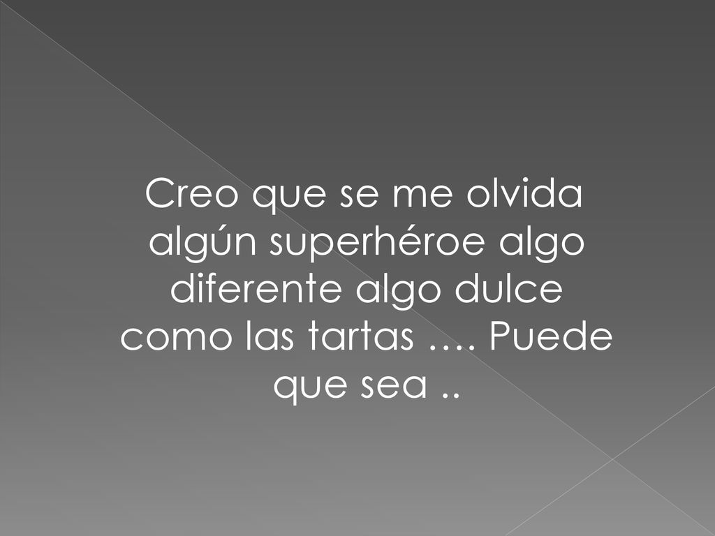 Creo que se me olvida algún superhéroe algo diferente algo dulce como las tartas …. Puede que sea ..