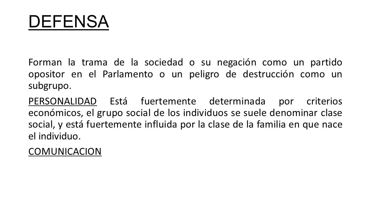 DEFENSA Forman la trama de la sociedad o su negación como un partido opositor en el Parlamento o un peligro de destrucción como un subgrupo.